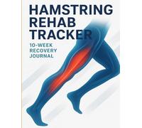 Hamstring Injury Recovery Tracker: 10-Week Rehab Journal for Sprinters, Soccer, and Rugby Athletes: Daily & Weekly Logs to Track Pain, Mobility, ... Progress After Hamstring Strain or Tear