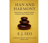 Han and Harmony: A Korean Zen approach to emotion, grace, and quiet strength
