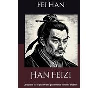 Han Feizi: La sagesse sur le pouvoir et la gouvernance en Chine ancienne