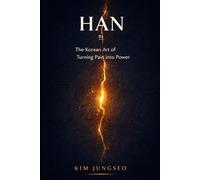 Han: The Korean Art of Turning Pain into Power: How Collective Grief Becomes Creative Fuel - and What It Teaches About Resilience