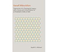Hanafi Maturidism: Trajectories of a Theological Legacy: With a Study and Critical Edition of Al-khabbazi's Kitab Al-hadi