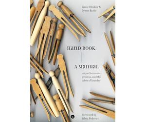 Hand Book: A Manual on Performance, Process, and the Labor of Laundry