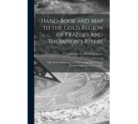 Hand-Book And Map To The Gold Region Of Frazer's And Thompson's Rivers [Microform]: With Table Of Distances; To Which Is Appended Chinook Jargon--Lang