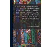 Hand-Book For Travellers In (Lower And Upper) Egypt [Afterw.] Handbook For Egypt And The Sudan. Being A New Ed. Of 'modern Egypt And Thebes' By Sir G.