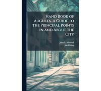 Hand Book of Augusta. A Guide to the Principal Points in and About the City