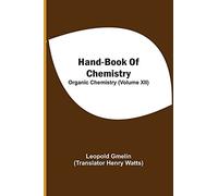 Hand-Book Of Chemistry; Organic Chemistry (Volume Xii)