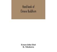 Hand-Book Of Chinese Buddhism, Being A Sanskrit-Chinese Dictionary With Vocabularies Of Buddhist Terms In Pali, Singhalese, Siamese, Burmese, Tibetan, Mongolian And Japanese