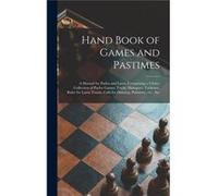 Hand Book of Games and Pastimes a Manual for Parlor and Lawn Comprising a Choice Collection of Parlor Games Tricks Dialogues Tableaux Ruler for Lawn Tenni AnonymousAnonymous (Auteur)