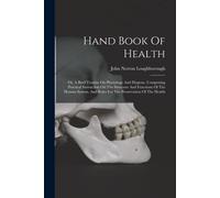 Hand Book Of Health: Or, A Brief Treatise On Physiology And Hygiene, Comprising Practical Instruction On The Structure And Functions Of The
