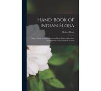 Hand-Book Of Indian Flora; Being A Guide To All The Flowering Plants Hitherto Described As Indigenous To The Continent Of India