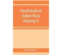 Hand-Book Of Indian Flora; Being A Guide To All The Flowering Plants Hitherto Described As Indigenous To The Continent Of India (Volume I)