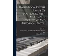 Hand-Book Of The Songs Of Scotland, With Music, And Descriptive And Historical Notes
