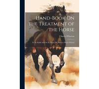 Hand-Book On The Treatment Of The Horse: In The Stable And On The Road; Or, Hints To Horse Owners