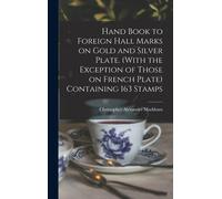 Hand Book To Foreign Hall Marks On Gold And Silver Plate. (With The Exception Of Those On French Plate) Containing 163 Stamps