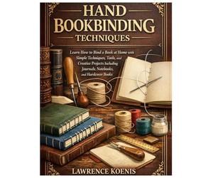 Hand Bookbinding Techniques: Learn How to Bind a Book at Home with Simple Techniques, Tools, and Creative Projects Including Journals, Notebooks, and Hardcover Books