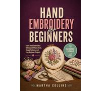 Hand Embroidery for Beginners: Learn Hand Embroidery Stitches with Basic Tools, Simple Patterns, and Easy Beginner Projects