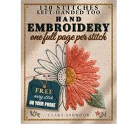 Hand Embroidery, One Full Page Per Stitch: 120 Stitches for True Beginners, Big Numbered Diagrams for Left and Right Hands, and 50+ Heirloom Projects to Stitch Gifts You'll Be Proud to Give