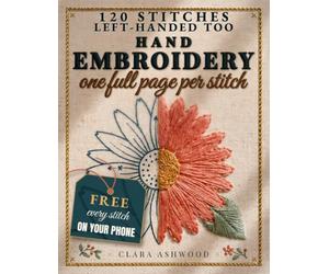 Hand Embroidery, One Full Page Per Stitch: 120 Stitches for True Beginners, Big Numbered Diagrams for Left and Right Hands, and 50+ Heirloom Projects to Stitch Gifts You'll Be Proud to Give
