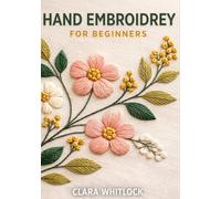 HAND EMBROIDREY FOR BEGINNERS: A Master Class in Surface Tension, Stitch Mechanics, and Technical Needlework for Creating Professional Grade Textures and Intricate Modern Fiber Art Patterns