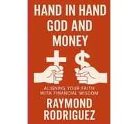 Hand in Hand God and Money: Aligning Your Faith With Financial Wisdom