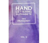 Hand Lettering Alphabete - Das Uebungsheft Vol.3: Kalligraphie Und Handlettering Uebungsheft Mit Vorlagen Fuer Anfaenger Zum Selber Ausfuellen Und Vervollstaendigen Mit Alphabeten Mit Gross- Und Klein