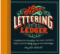 Hand-lettering Ledger: A Practical Guide to Creating Serif, Script, Illustrated, Ornate, and Other Totally Original Hand-drawn Styles