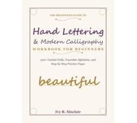 Hand Lettering & Modern Calligraphy Workbook for Beginners: 300+ Guided Drills, Traceable Alphabets, and Step-by-Step Practice Pages
