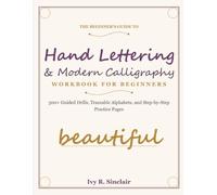 Hand Lettering & Modern Calligraphy Workbook for Beginners: 300+ Guided Drills, Traceable Alphabets, and Step-by-Step Practice Pages