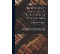 Hand-List Of Legislative Sessions And Session Laws: Statutory Revisions, Compilations, Codes, Etc., And Constitutional Conventions Of The United State