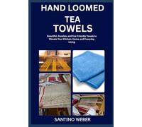 Hand Loomed Tea TOWELS: Beautiful, Durable, and Eco-Friendly Towels to Elevate Your Kitchen, Home, and Everyday Living