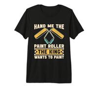 Hand Me My Rouleau de Peinture The King Wants T-Shirt Haut de Gamme