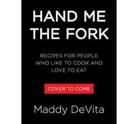 Hand Me the Fork Recipes for People Who Like to Cook and Love to Eat - Maddy DeVita - Voracious - ebook (ePub) - Livre