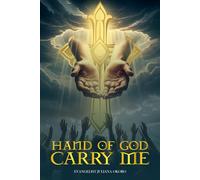 HAND OF GOD CARRY ME: A Prayer Manual For Those Seeking The Lifting Hand of GOD