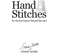 Hand Stitches: For The Fine Custom Tailored Garment (The Stanley Hostek Tailoring Book Series)