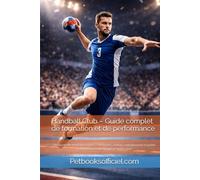Handball Club - Guide complet de formation et de performance: De l’école de hand aux seniors - Méthodes, valeurs, entraînement et projet multisport personnalisable pour les clubs