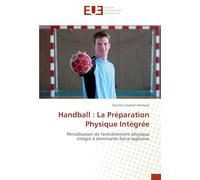 Handball : La Préparation Physique Intégrée: Périodisation de l'entraînement physique intégré à dominante force explosive