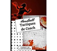 Handball tactiques de coach Carnet de l'entraîneur: 120 pages pour noter toutes les tactiques, informations nécessaires à la progression de l'équipe / Idée cadeau originale pour votre coach préféré