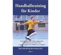 Handballtraining fr Kinder Trainingseinheiten Erfahrungsberichte und Hilfen fr die Praxis in der E und DJugend mit Ausblick zur CJugend Teil 2 - Walter Bh Walter BhlerSchillingWalter BhlerSchilling (A