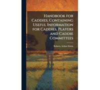 Handbook for Caddies; Containing Useful Information for Caddies, Players and Caddie Committees