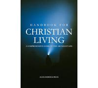 Handbook for Christian Living: A COMPREHENSIVE GUIDE TO THE ABUNDANT LIFE