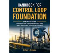 HANDBOOK FOR CONTROL LOOP FOUNDATION: Essential Principles of Instrumentation, PID Tuning, Valves, Measurement, and Industrial Automation