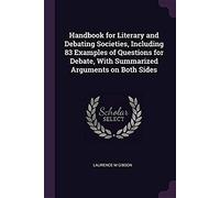 Handbook For Literary And Debating Societies, Including 83 Examples Of Questions For Debate, With Summarized Arguments On Both Sides