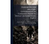 Handbook For Military Government In Germany Prior To Defeat Or Surrender, Part 1