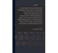 Handbook For Newspaper Workers, Treating Grammar, Punctuation, English, Diction, Journalistic Structure, Typographical Style, Accuracy, Headlines, Proofreading, Copyreading, Type, Cuts, Libel, And Oth