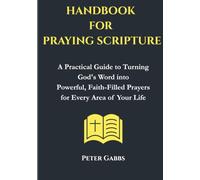 Handbook For Praying Scripture: A Practical Guide to Turning God's Word into Powerful, Faith-Filled Prayers for Every Area of Your Life