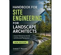 HANDBOOK FOR SITE ENGINEERING FOR LANDSCAPE ARCHITECTS: Practical Methods for Planning, Grading, Drainage, Earthwork, and Storm water Management