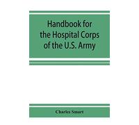 Handbook For The Hospital Corps Of The U.S. Army And State Military Forces