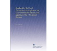 Handbook for the Use of Electricians In the Operation and Care of Electrical Machinery and Apparatus of the U S Seacoast Defenses