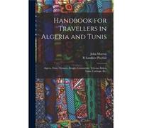 Handbook for Travellers in Algeria and Tunis Algiers Oran Tlemen Bougie Constantine Tebessa Biskra Tunis Carthage etc. - John Murray - Creative Media Part John MurrayJohn Murray (Auteur)