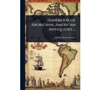 Handbook Of Aboriginal American Antiquities ...
